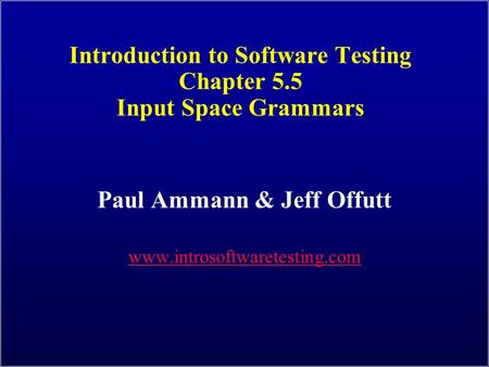 Introduction to Software Testing Chapter 5.5 Input Space Grammars Paul Ammann & Jeff Offutt www.introsoftwaretesting.com.