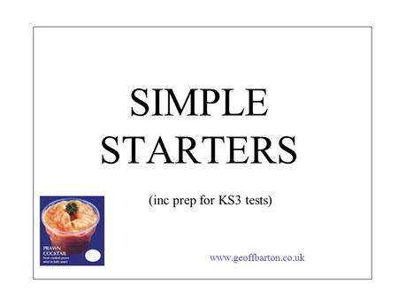 SIMPLE STARTERS www.geoffbarton.co.uk (inc prep for KS3 tests)