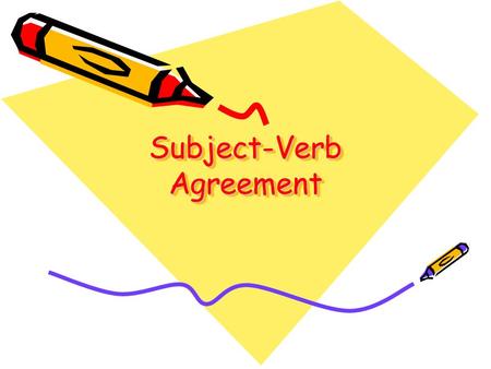 Subject-Verb Agreement. Subjects Subject = who or what the sentence is about Subjects can be –Singular = one person/thing –Plural = more than one person/thing.