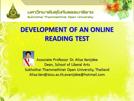 DEVELOPMENT OF AN ONLINE READING TEST DEVELOPMENT OF AN ONLINE READING TEST Associate Professor Dr. Alisa Vanijdee Dean, School of Liberal Arts Sukhothai.