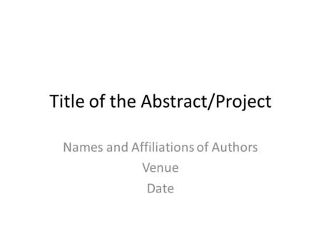 Title of the Abstract/Project Names and Affiliations of Authors Venue Date.