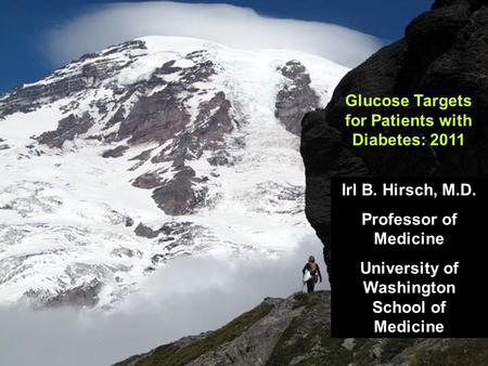 Glucose Targets for Patients with Diabetes: 2011 Irl B. Hirsch, M.D. Professor of Medicine University of Washington School of Medicine.