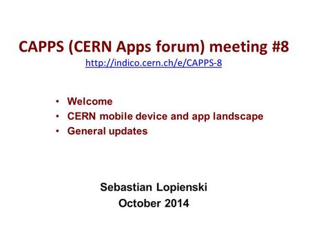 CAPPS (CERN Apps forum) meeting #8   Sebastian Lopienski October 2014 Welcome CERN mobile.