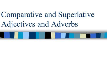 Comparative and Superlative Adjectives and Adverbs.