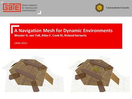 A Navigation Mesh for Dynamic Environments Wouter G. van Toll, Atlas F. Cook IV, Roland Geraerts CASA 2012.