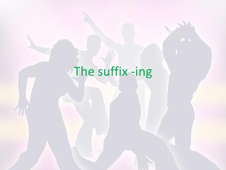 The suffix -ing. “dancing” can be: A verb A noun An adjective.