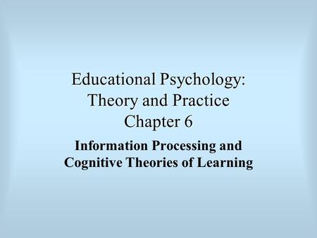 Educational Psychology: Theory and Practice Chapter 6