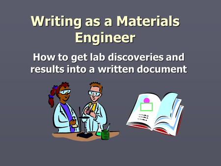 Writing as a Materials Engineer How to get lab discoveries and results into a written document.