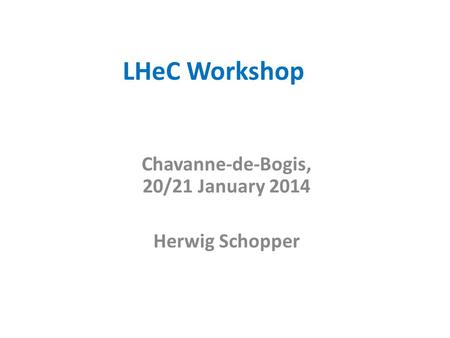 LHeC Workshop Chavanne-de-Bogis, 20/21 January 2014 Herwig Schopper.
