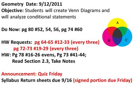 Geometry Date: 9/12/2011 Objective: Students will create Venn Diagrams and will analyze conditional statements Do Now: pg 80 #52, 54, 56, pg 74 #60 HW.