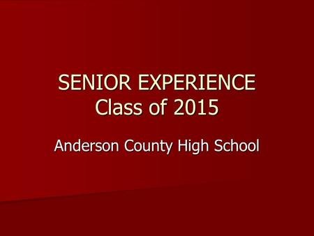 SENIOR EXPERIENCE Class of 2015 Anderson County High School.