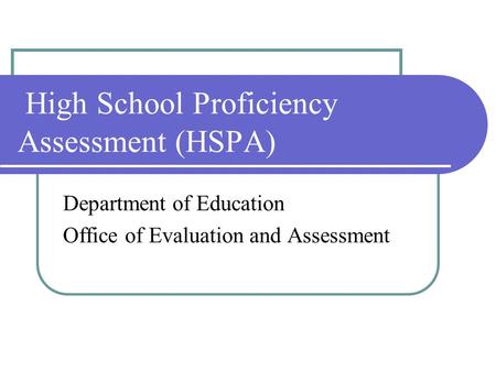 High School Proficiency Assessment (HSPA) Department of Education Office of Evaluation and Assessment.