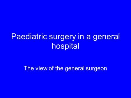 Paediatric surgery in a general hospital The view of the general surgeon.