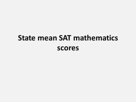 State mean SAT mathematics scores. took the SAT Reasoning test.