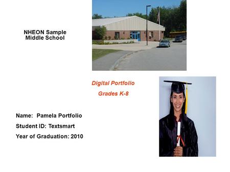 NHEON Sample Middle School Digital Portfolio Grades K-8 Name: Pamela Portfolio Student ID: Textsmart Year of Graduation: 2010.