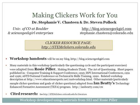 Making Clickers Work for You Dr. Stephanie V. Chasteen & Dr. Steven Pollock  Workshop developed.