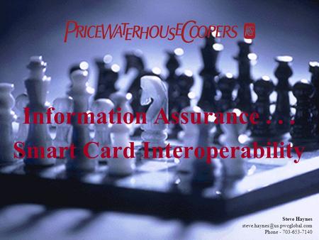 Information Assurance... Smart Card Interoperability Steve Haynes Phone - 703-653-7140.