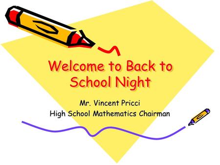 Welcome to Back to School Night Mr. Vincent Pricci High School Mathematics Chairman.