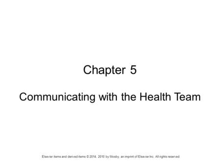 Elsevier items and derived items © 2014, 2010 by Mosby, an imprint of Elsevier Inc. All rights reserved. Chapter 5 Communicating with the Health Team.