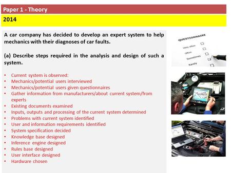 Paper 1 - Theory 2014 A car company has decided to develop an expert system to help mechanics with their diagnoses of car faults. (a) Describe steps required.