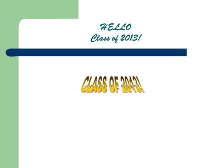 HELLO Class of 2013!. HOW TO BE SUCCESSFUL IN HIGH SCHOOL.