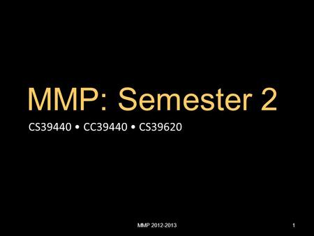 MMP: Semester 2 CS39440 CC39440 CS39620 MMP 2012-20131.