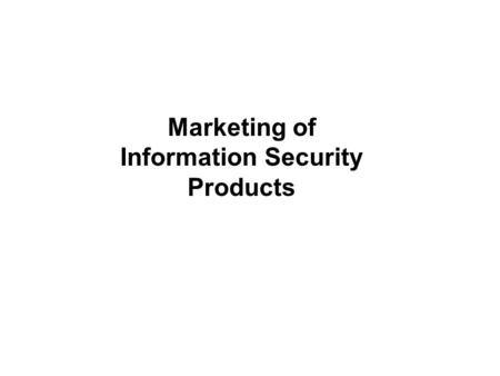 Marketing of Information Security Products. The business case for Information Security Management.