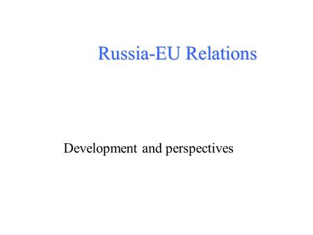 Russia-EU Relations Development and perspectives.
