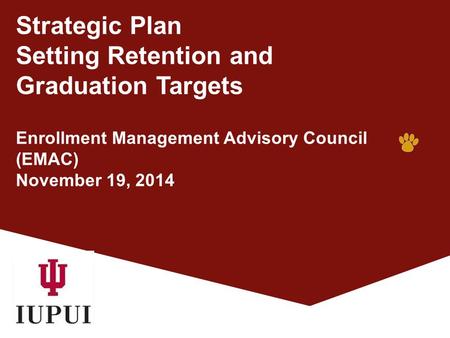 Strategic Plan Setting Retention and Graduation Targets Enrollment Management Advisory Council (EMAC) November 19, 2014.