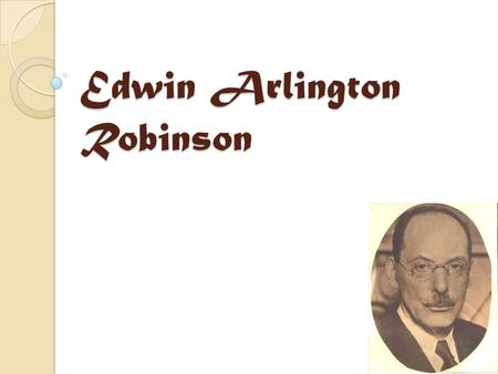 Edwin Arlington Robinson. Family Misfortune Both of his parents died before he was thirty. One of his brothers was an alcoholic; the other, a drug addict.