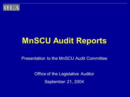 MnSCU Audit Reports Presentation to the MnSCU Audit Committee Office of the Legislative Auditor September 21, 2004.