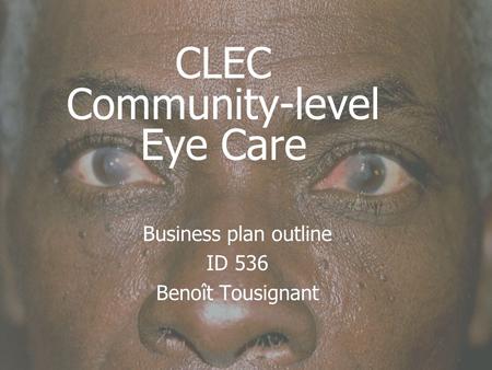 CLEC Community-level Eye Care Business plan outline ID 536 Benoît Tousignant.