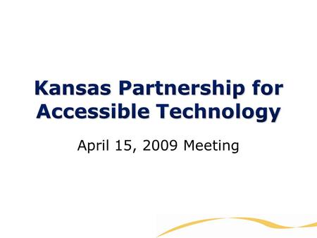 April 15, 2009 Meeting. Jeff Coen Kansas Health Policy Authority Bryan Dreiling Kansas Information Technology Office Anthony Fadale State ADA Coordinator.