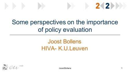 Some perspectives on the importance of policy evaluation Joost Bollens HIVA- K.U.Leuven 1Joost Bollens.