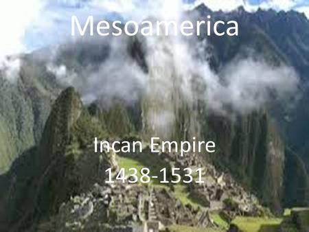 Mesoamerica Incan Empire 1438-1531.