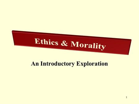 1 An Introductory Exploration. Ethics As a Branch within Philosophy Meta-EthicsNormative EthicsApplied Ethics 2.