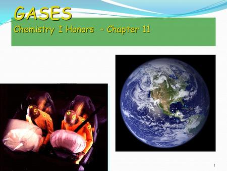GASES Chemistry I Honors – Chapter 11 1 Importance of Gases Airbags fill with N 2 gas in an accident. Airbags fill with N 2 gas in an accident. Gas is.