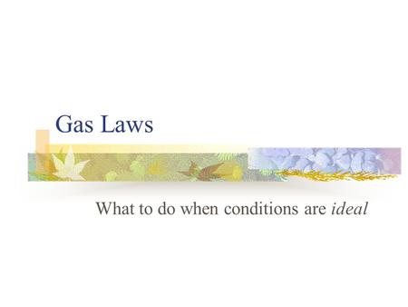 Gas Laws What to do when conditions are ideal. Boyle’s Law What was the relationship between pressure and volume? When P Then V Algebraically this is.