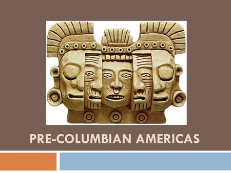 PRE-COLUMBIAN AMERICAS. 2 Early Human Migrations.