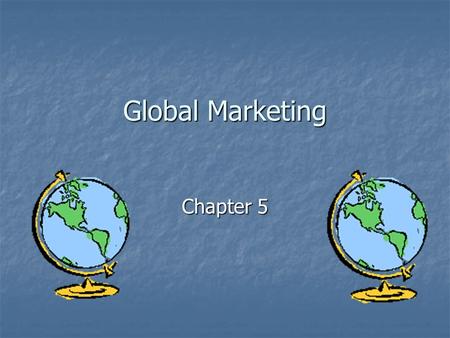 Global Marketing Chapter 5. Global Marketing Why do I need to study this? Why do I need to study this? Why Go Abroad? Why Go Abroad? Increased Revenue.