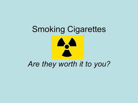 Smoking Cigarettes Are they worth it to you?. Tobacco use leads to disease and disability. Smoking causes cancer, heart disease, stroke, and lung diseases.