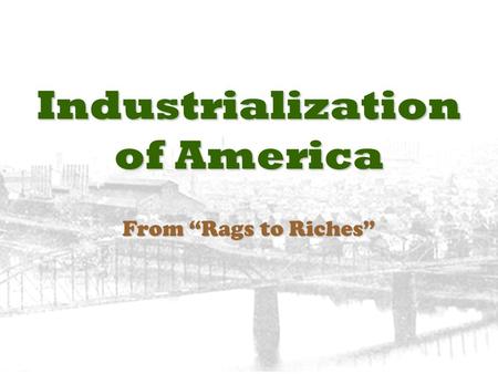 Industrialization of America From “Rags to Riches”