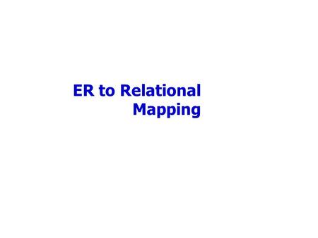 ER to Relational Mapping. Logical DB Design: ER to Relational Entity sets to tables. CREATE TABLE Employees (ssn CHAR (11), name CHAR (20), lot INTEGER,