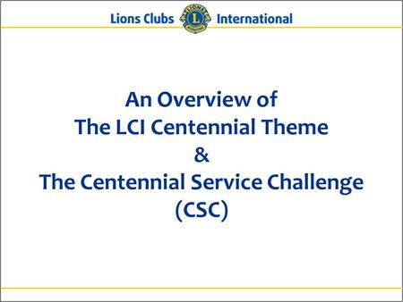 An Overview of The LCI Centennial Theme & The Centennial Service Challenge (CSC)