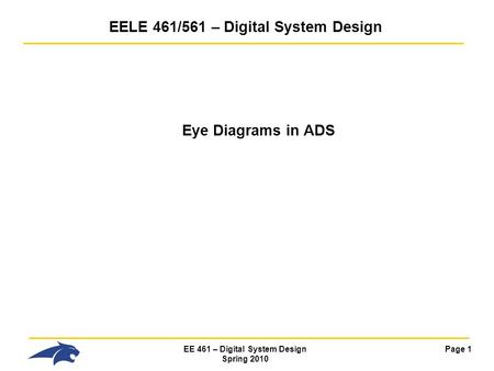 Page 1EE 461 – Digital System Design Spring 2010 EELE 461/561 – Digital System Design Eye Diagrams in ADS.