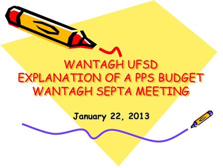 WANTAGH UFSD EXPLANATION OF A PPS BUDGET WANTAGH SEPTA MEETING January 22, 2013.