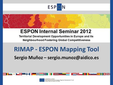 RIMAP - ESPON Mapping Tool Sergio Muñoz – ESPON Internal Seminar 2012 Territorial Development Opportunities in Europe and its Neighbourhood.
