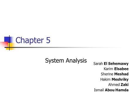 Chapter 5 System Analysis Sarah El Sehemawy Karim Elsabee Sherine Meshad Hakim Meshriky Ahmed Zaki Ismail Abou Hamda.