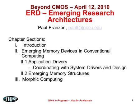 Work in Progress --- Not for Publication 1 Beyond CMOS – April 12, 2010 ERD – Emerging Research Architectures Paul Franzon,