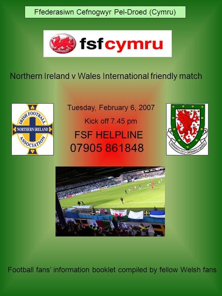 Ffederasiwn Cefnogwyr Pel-Droed (Cymru) Northern Ireland v Wales International friendly match Tuesday, February 6, 2007 Kick off 7.45 pm Football fans’